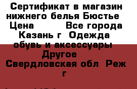 Сертификат в магазин нижнего белья Бюстье  › Цена ­ 800 - Все города, Казань г. Одежда, обувь и аксессуары » Другое   . Свердловская обл.,Реж г.